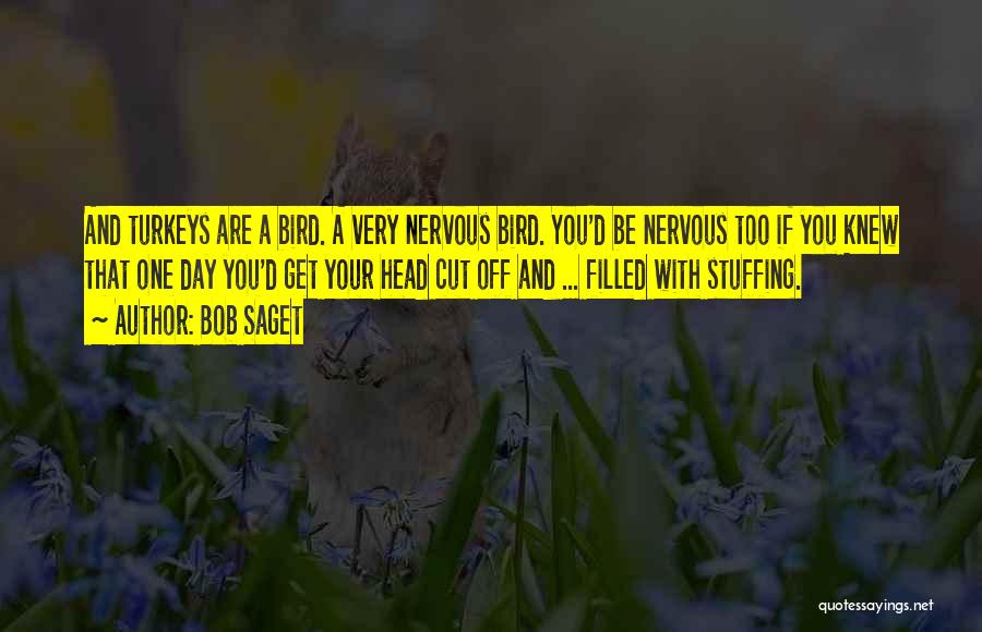 Bob Saget Quotes: And Turkeys Are A Bird. A Very Nervous Bird. You'd Be Nervous Too If You Knew That One Day You'd