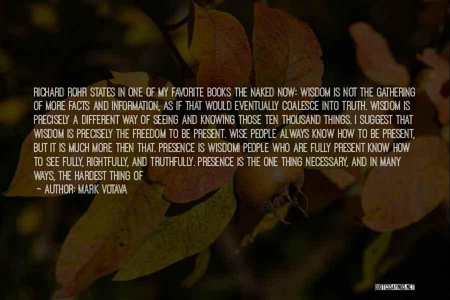 Mark Votava Quotes: Richard Rohr States In One Of My Favorite Books The Naked Now: Wisdom Is Not The Gathering Of More Facts