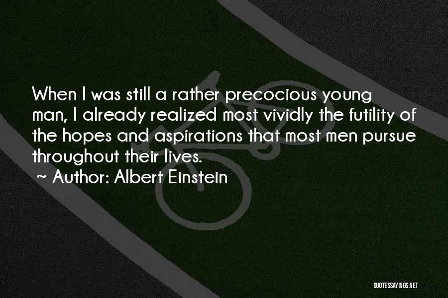Albert Einstein Quotes: When I Was Still A Rather Precocious Young Man, I Already Realized Most Vividly The Futility Of The Hopes And
