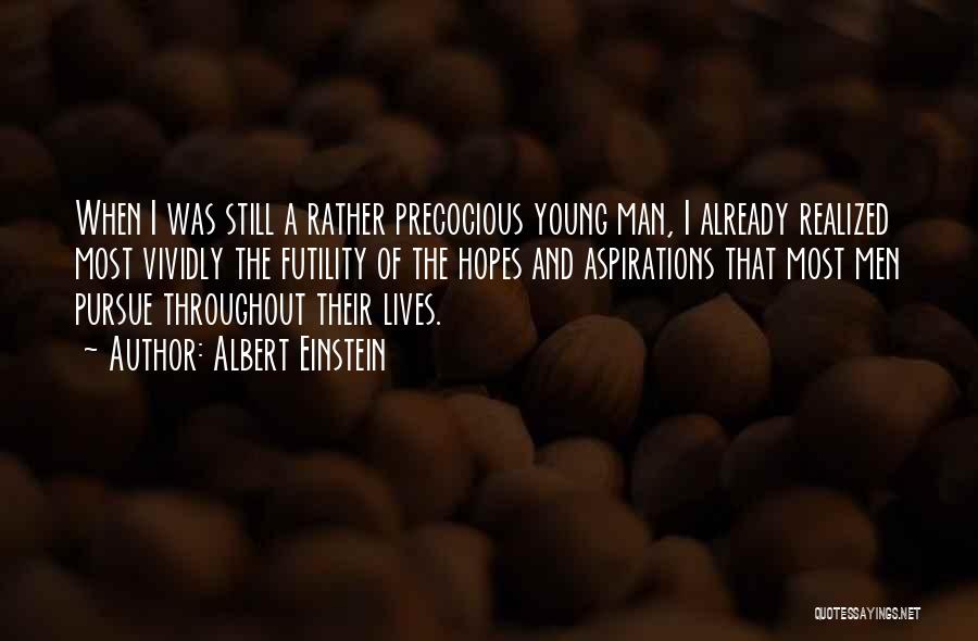 Albert Einstein Quotes: When I Was Still A Rather Precocious Young Man, I Already Realized Most Vividly The Futility Of The Hopes And