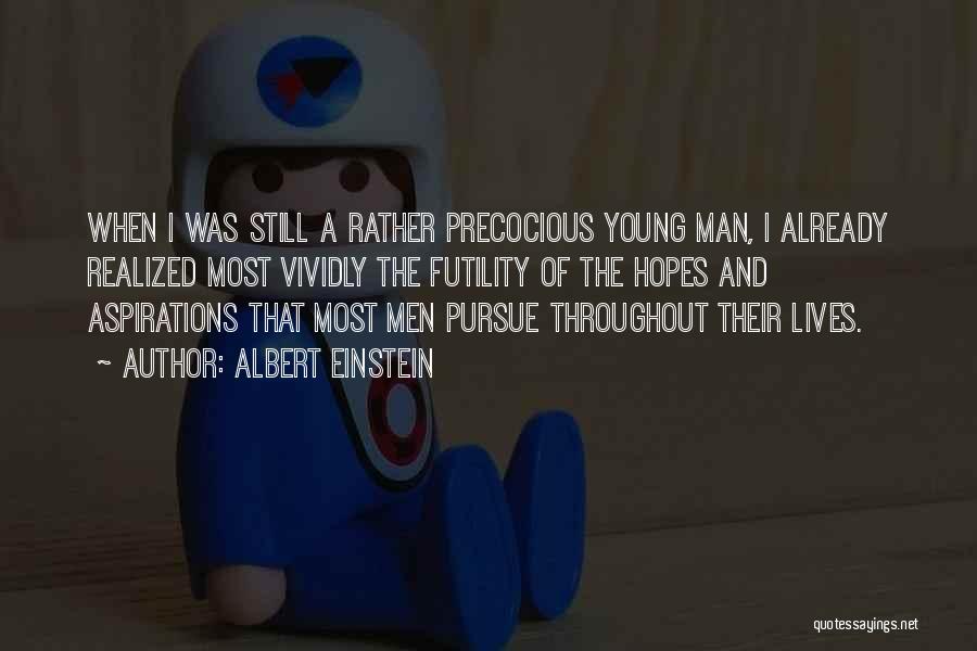 Albert Einstein Quotes: When I Was Still A Rather Precocious Young Man, I Already Realized Most Vividly The Futility Of The Hopes And