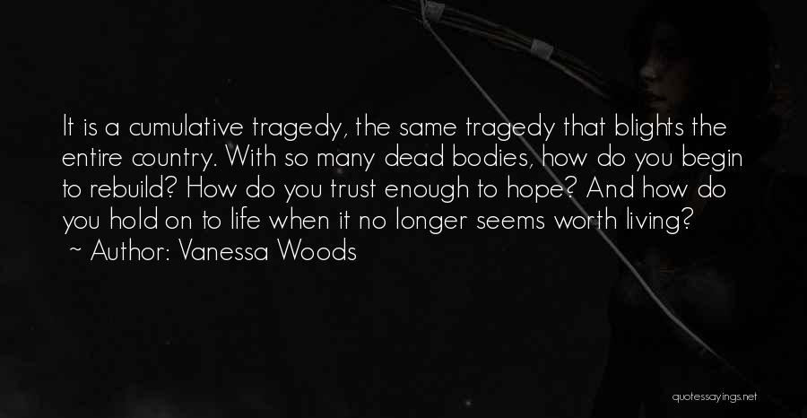 Vanessa Woods Quotes: It Is A Cumulative Tragedy, The Same Tragedy That Blights The Entire Country. With So Many Dead Bodies, How Do