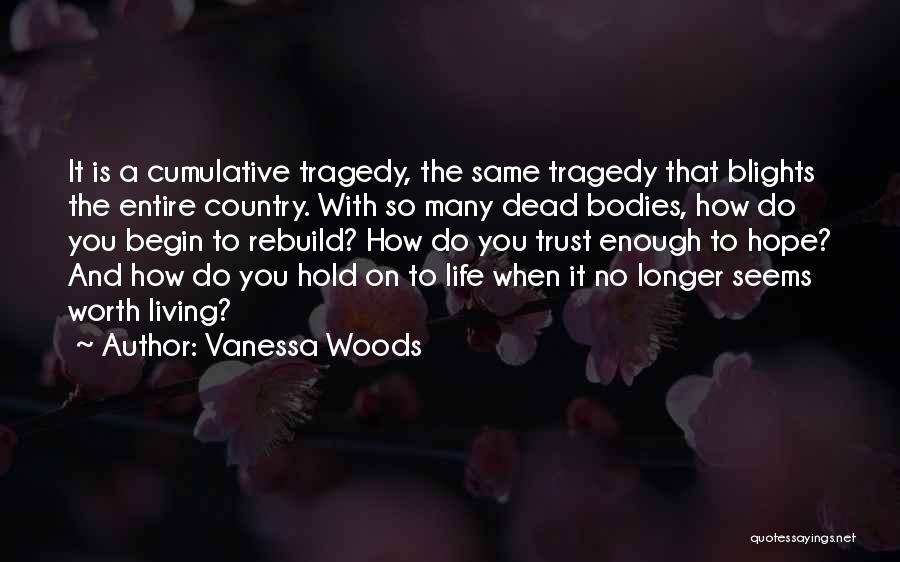 Vanessa Woods Quotes: It Is A Cumulative Tragedy, The Same Tragedy That Blights The Entire Country. With So Many Dead Bodies, How Do