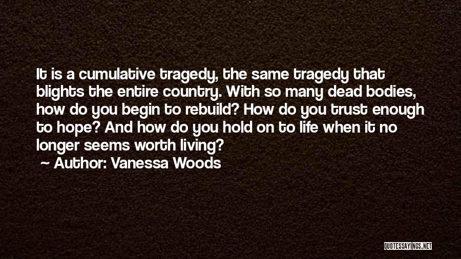 Vanessa Woods Quotes: It Is A Cumulative Tragedy, The Same Tragedy That Blights The Entire Country. With So Many Dead Bodies, How Do