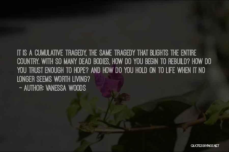 Vanessa Woods Quotes: It Is A Cumulative Tragedy, The Same Tragedy That Blights The Entire Country. With So Many Dead Bodies, How Do