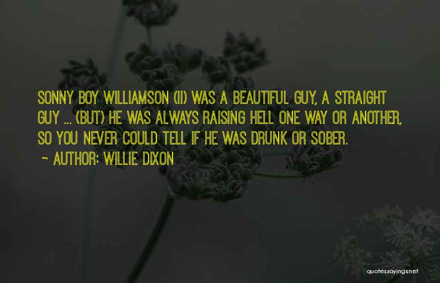 Willie Dixon Quotes: Sonny Boy Williamson (ii) Was A Beautiful Guy, A Straight Guy ... (but) He Was Always Raising Hell One Way