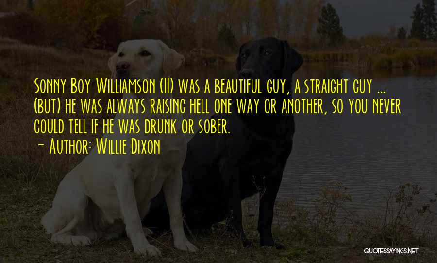 Willie Dixon Quotes: Sonny Boy Williamson (ii) Was A Beautiful Guy, A Straight Guy ... (but) He Was Always Raising Hell One Way