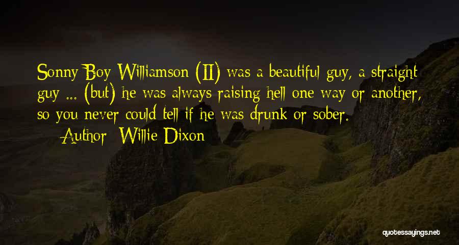 Willie Dixon Quotes: Sonny Boy Williamson (ii) Was A Beautiful Guy, A Straight Guy ... (but) He Was Always Raising Hell One Way