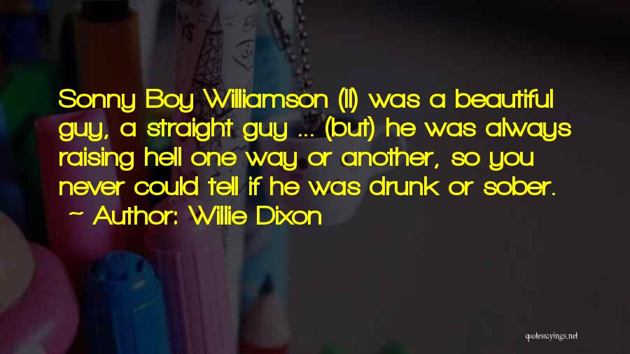 Willie Dixon Quotes: Sonny Boy Williamson (ii) Was A Beautiful Guy, A Straight Guy ... (but) He Was Always Raising Hell One Way