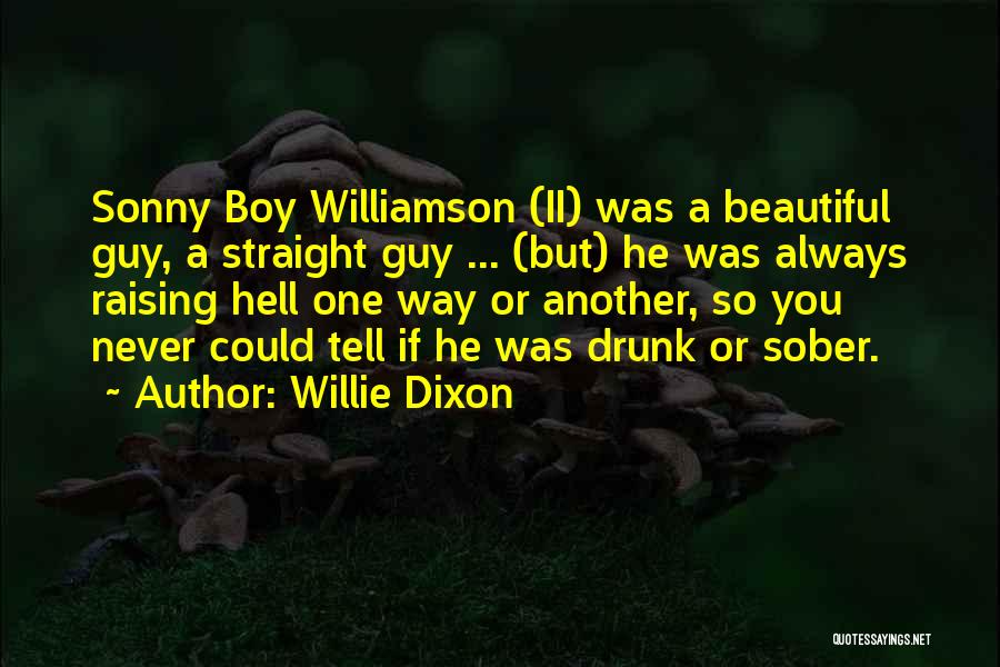 Willie Dixon Quotes: Sonny Boy Williamson (ii) Was A Beautiful Guy, A Straight Guy ... (but) He Was Always Raising Hell One Way