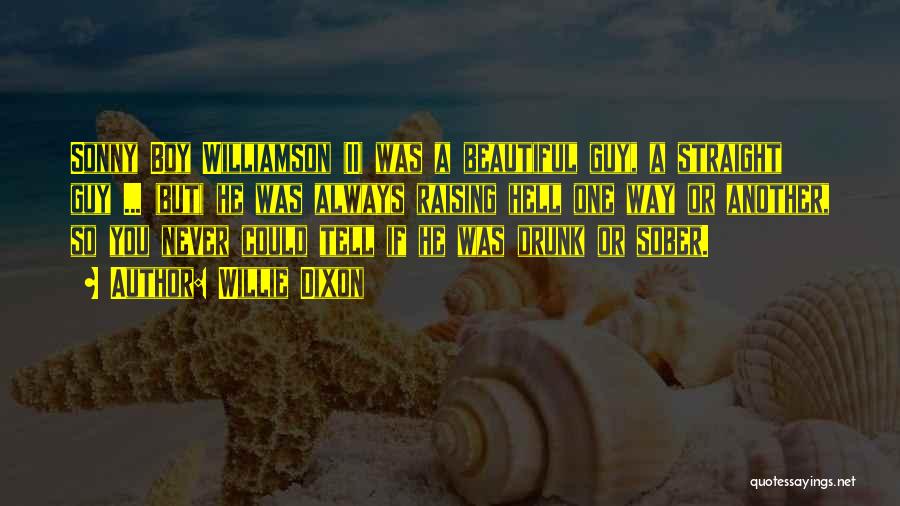 Willie Dixon Quotes: Sonny Boy Williamson (ii) Was A Beautiful Guy, A Straight Guy ... (but) He Was Always Raising Hell One Way