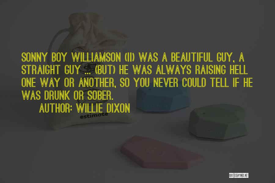 Willie Dixon Quotes: Sonny Boy Williamson (ii) Was A Beautiful Guy, A Straight Guy ... (but) He Was Always Raising Hell One Way