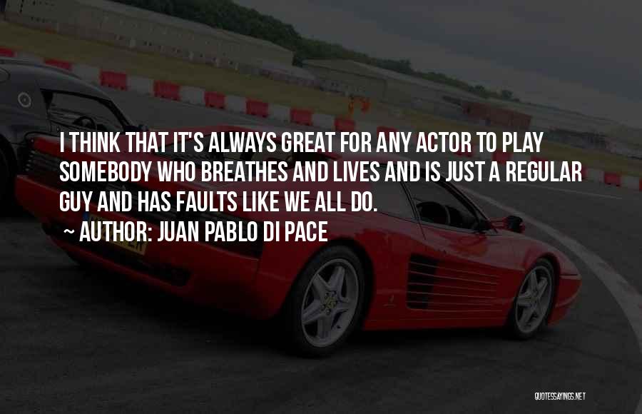 Juan Pablo Di Pace Quotes: I Think That It's Always Great For Any Actor To Play Somebody Who Breathes And Lives And Is Just A