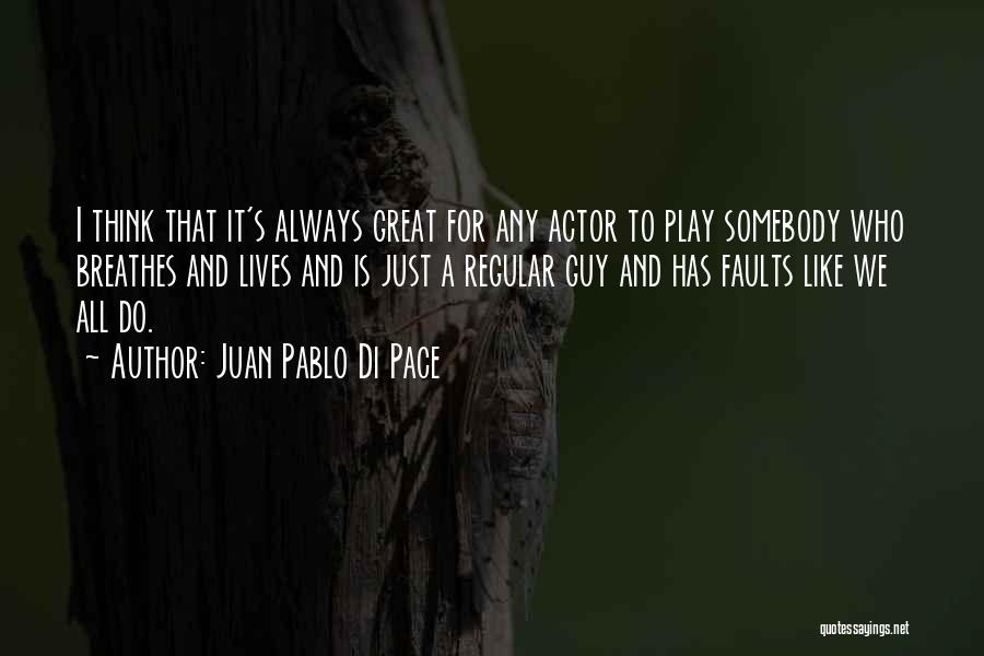 Juan Pablo Di Pace Quotes: I Think That It's Always Great For Any Actor To Play Somebody Who Breathes And Lives And Is Just A