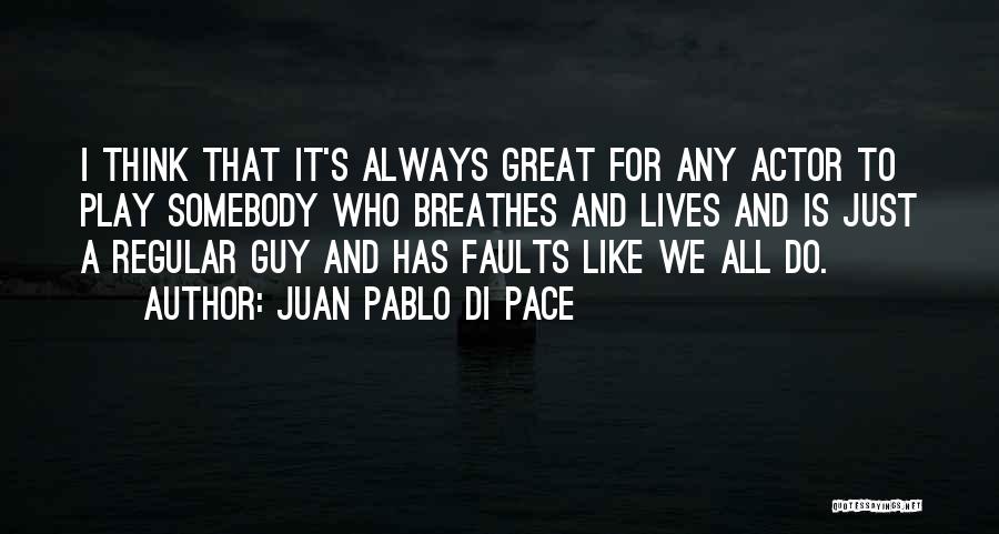 Juan Pablo Di Pace Quotes: I Think That It's Always Great For Any Actor To Play Somebody Who Breathes And Lives And Is Just A