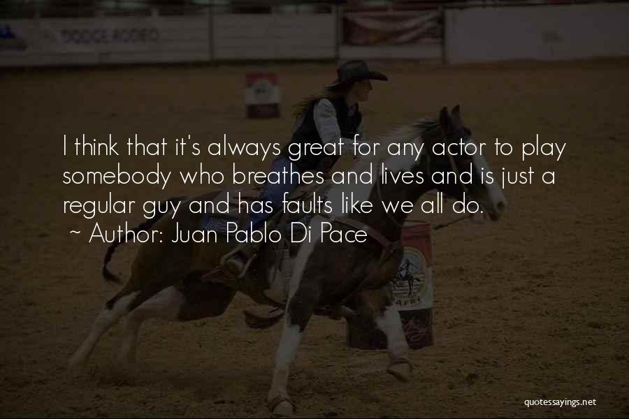 Juan Pablo Di Pace Quotes: I Think That It's Always Great For Any Actor To Play Somebody Who Breathes And Lives And Is Just A