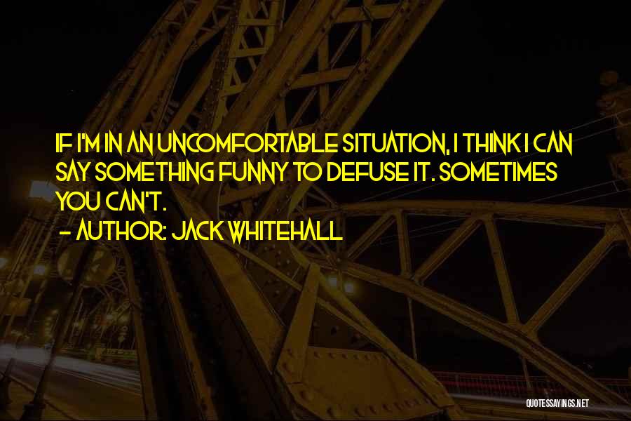 Jack Whitehall Quotes: If I'm In An Uncomfortable Situation, I Think I Can Say Something Funny To Defuse It. Sometimes You Can't.