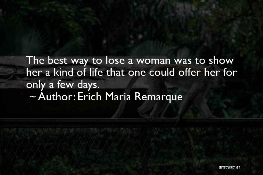 Erich Maria Remarque Quotes: The Best Way To Lose A Woman Was To Show Her A Kind Of Life That One Could Offer Her