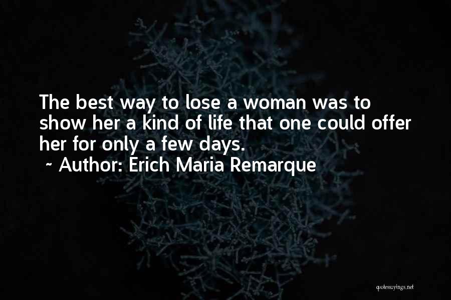 Erich Maria Remarque Quotes: The Best Way To Lose A Woman Was To Show Her A Kind Of Life That One Could Offer Her