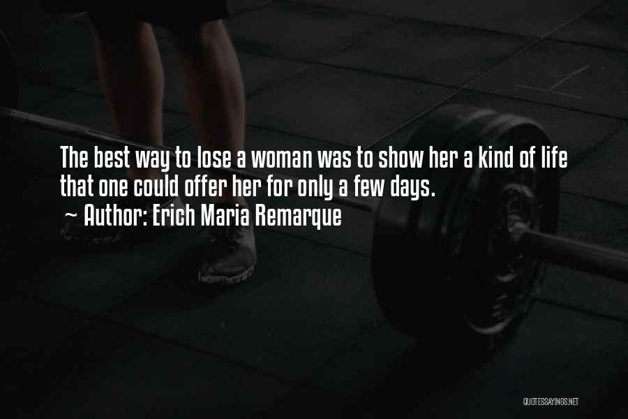 Erich Maria Remarque Quotes: The Best Way To Lose A Woman Was To Show Her A Kind Of Life That One Could Offer Her