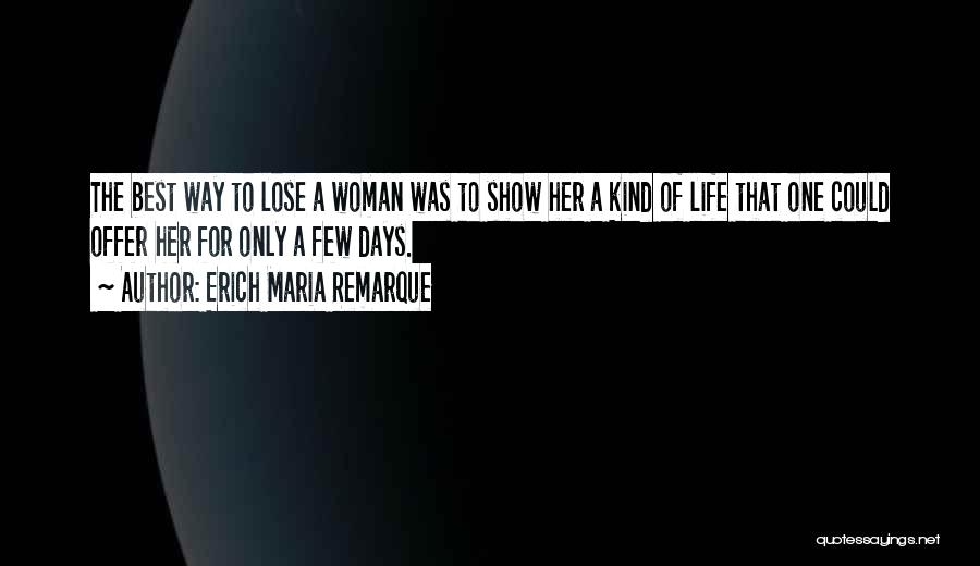 Erich Maria Remarque Quotes: The Best Way To Lose A Woman Was To Show Her A Kind Of Life That One Could Offer Her