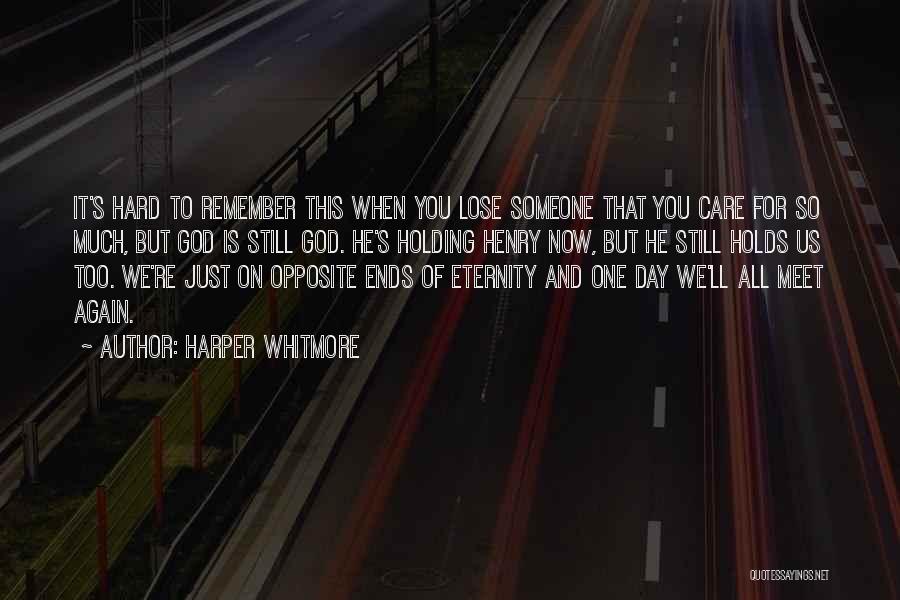 Harper Whitmore Quotes: It's Hard To Remember This When You Lose Someone That You Care For So Much, But God Is Still God.