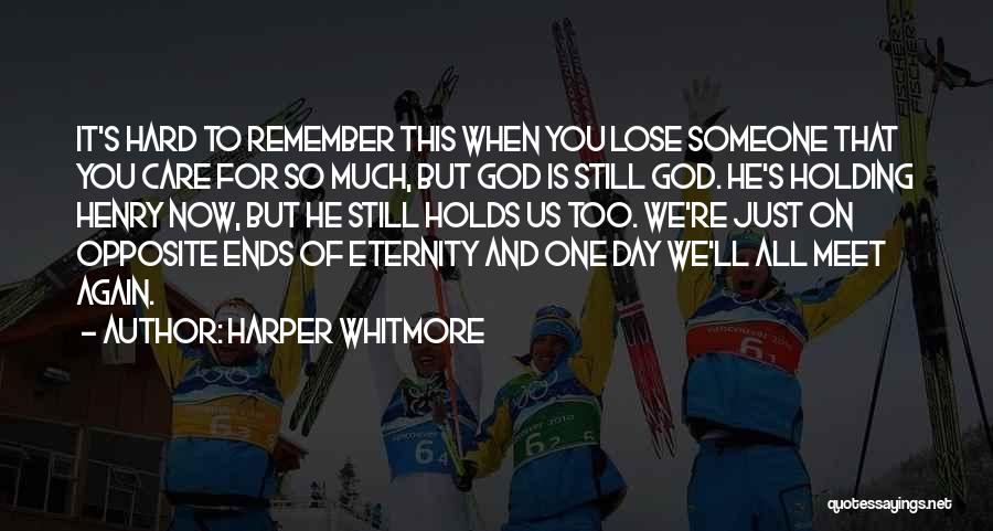 Harper Whitmore Quotes: It's Hard To Remember This When You Lose Someone That You Care For So Much, But God Is Still God.