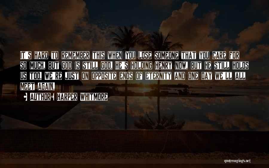 Harper Whitmore Quotes: It's Hard To Remember This When You Lose Someone That You Care For So Much, But God Is Still God.