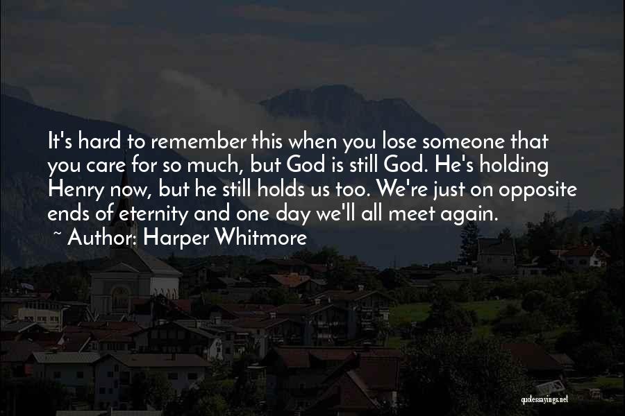 Harper Whitmore Quotes: It's Hard To Remember This When You Lose Someone That You Care For So Much, But God Is Still God.