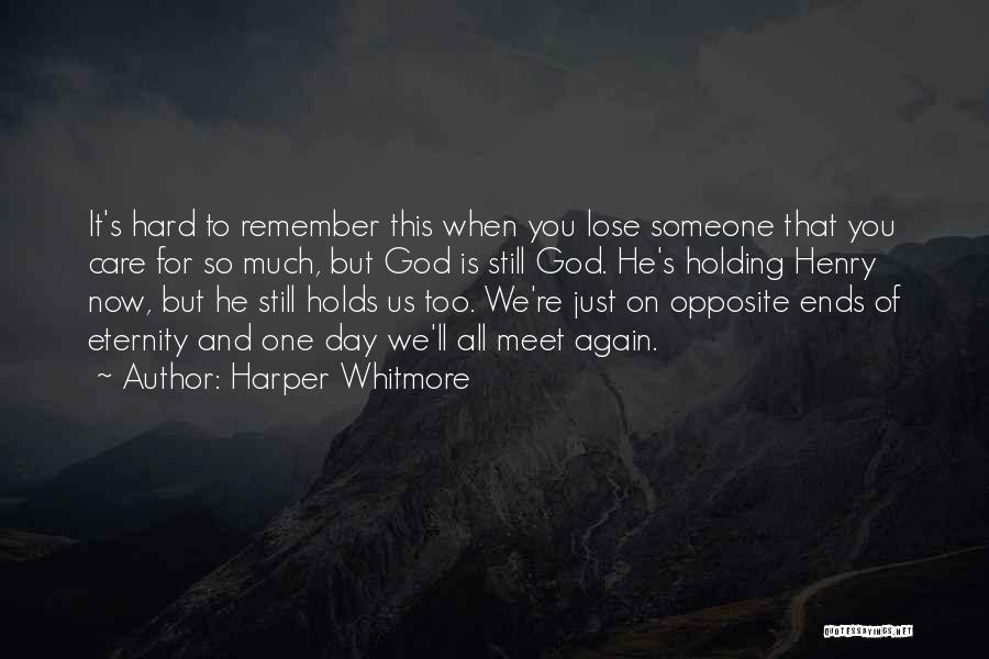 Harper Whitmore Quotes: It's Hard To Remember This When You Lose Someone That You Care For So Much, But God Is Still God.