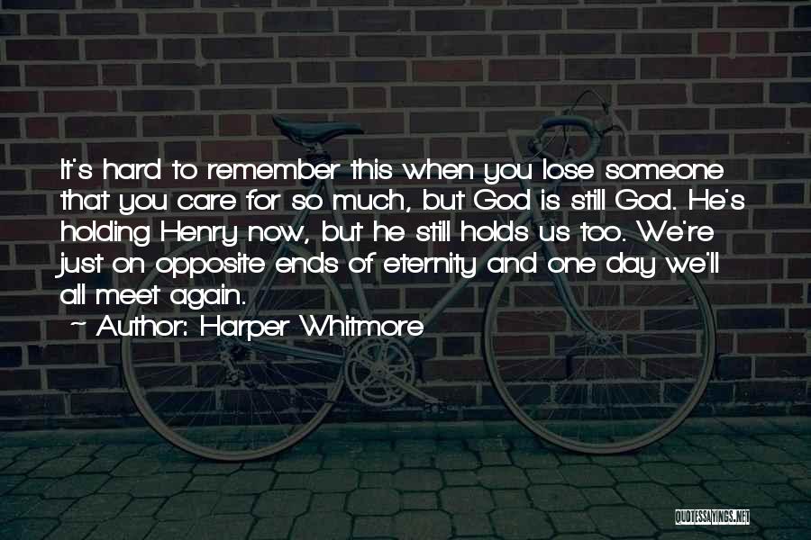 Harper Whitmore Quotes: It's Hard To Remember This When You Lose Someone That You Care For So Much, But God Is Still God.