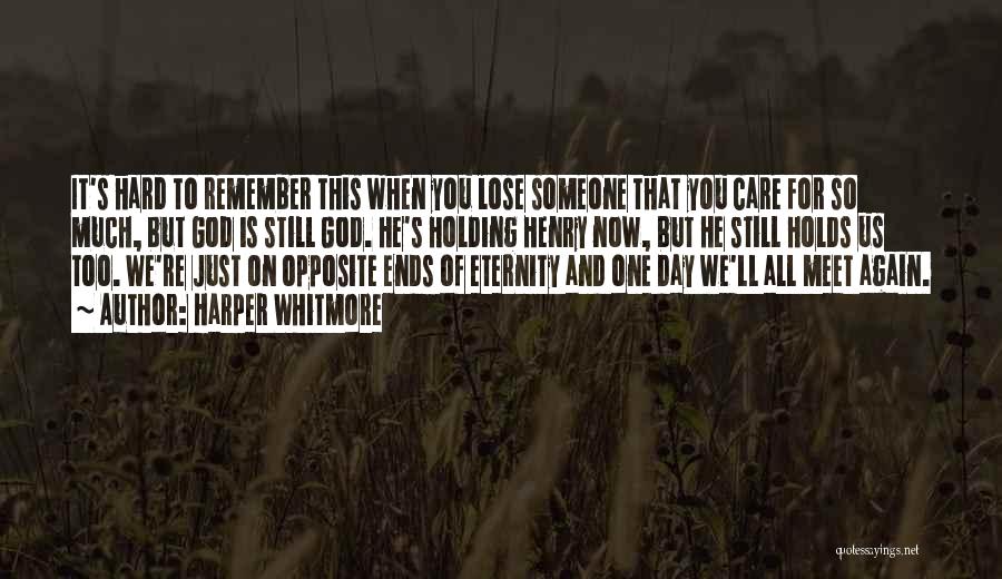 Harper Whitmore Quotes: It's Hard To Remember This When You Lose Someone That You Care For So Much, But God Is Still God.