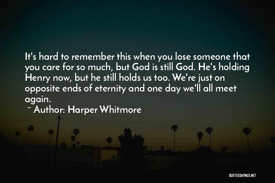 Harper Whitmore Quotes: It's Hard To Remember This When You Lose Someone That You Care For So Much, But God Is Still God.