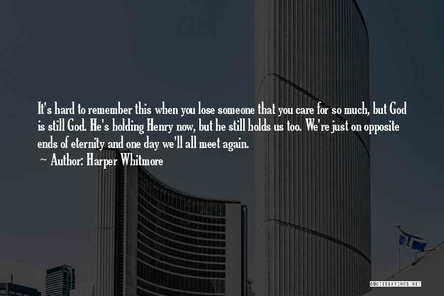 Harper Whitmore Quotes: It's Hard To Remember This When You Lose Someone That You Care For So Much, But God Is Still God.