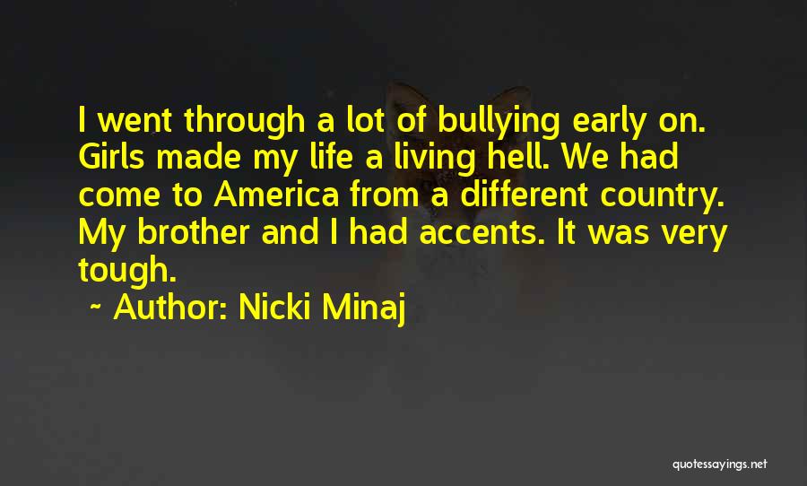 Nicki Minaj Quotes: I Went Through A Lot Of Bullying Early On. Girls Made My Life A Living Hell. We Had Come To