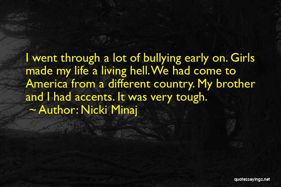 Nicki Minaj Quotes: I Went Through A Lot Of Bullying Early On. Girls Made My Life A Living Hell. We Had Come To
