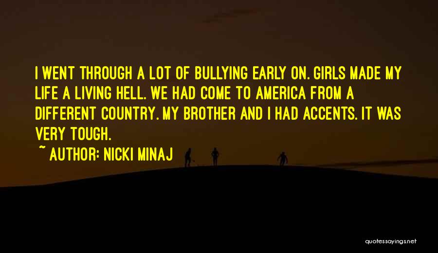 Nicki Minaj Quotes: I Went Through A Lot Of Bullying Early On. Girls Made My Life A Living Hell. We Had Come To