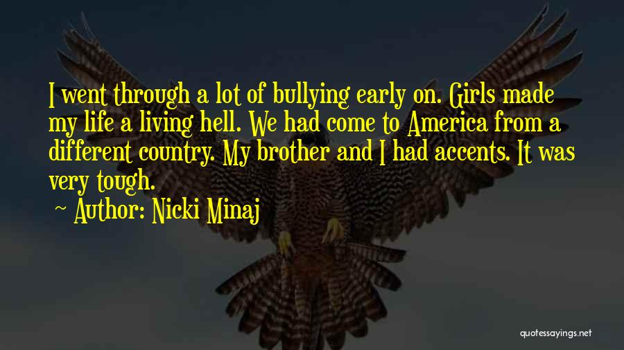 Nicki Minaj Quotes: I Went Through A Lot Of Bullying Early On. Girls Made My Life A Living Hell. We Had Come To