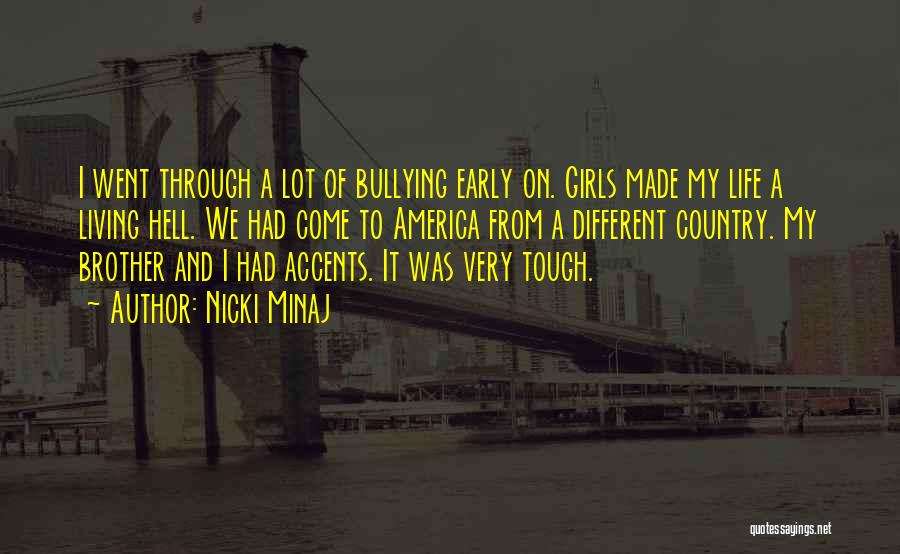 Nicki Minaj Quotes: I Went Through A Lot Of Bullying Early On. Girls Made My Life A Living Hell. We Had Come To