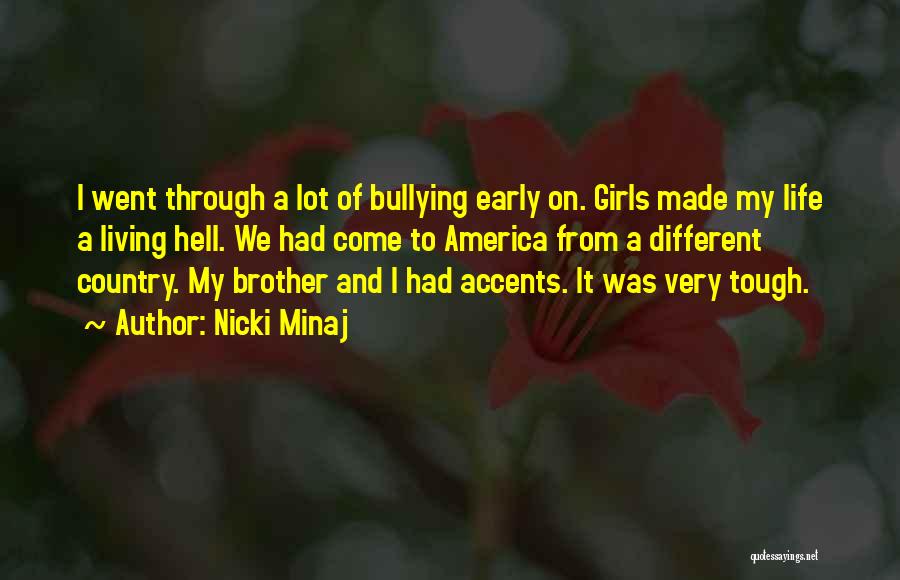 Nicki Minaj Quotes: I Went Through A Lot Of Bullying Early On. Girls Made My Life A Living Hell. We Had Come To