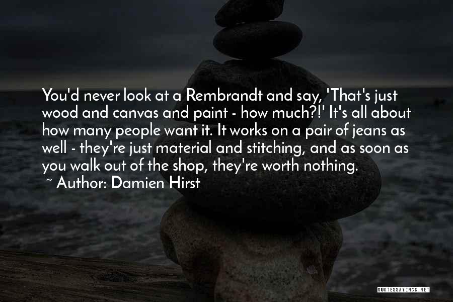 Damien Hirst Quotes: You'd Never Look At A Rembrandt And Say, 'that's Just Wood And Canvas And Paint - How Much?!' It's All