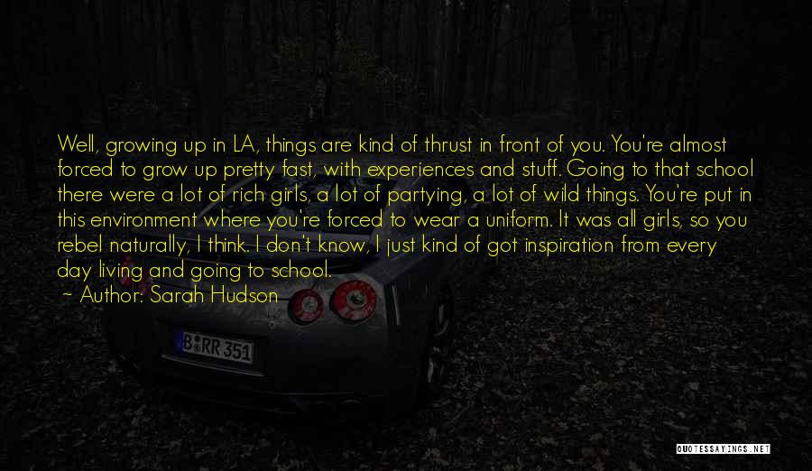 Sarah Hudson Quotes: Well, Growing Up In La, Things Are Kind Of Thrust In Front Of You. You're Almost Forced To Grow Up