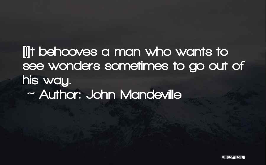 John Mandeville Quotes: [i]t Behooves A Man Who Wants To See Wonders Sometimes To Go Out Of His Way.