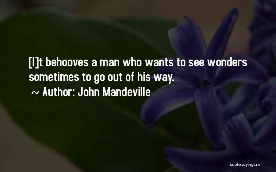 John Mandeville Quotes: [i]t Behooves A Man Who Wants To See Wonders Sometimes To Go Out Of His Way.