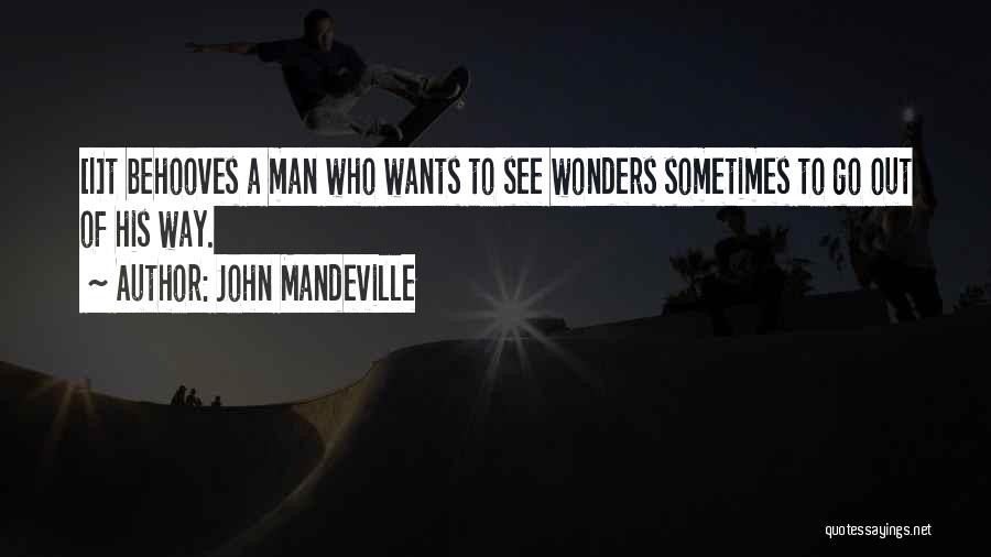 John Mandeville Quotes: [i]t Behooves A Man Who Wants To See Wonders Sometimes To Go Out Of His Way.