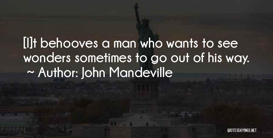 John Mandeville Quotes: [i]t Behooves A Man Who Wants To See Wonders Sometimes To Go Out Of His Way.