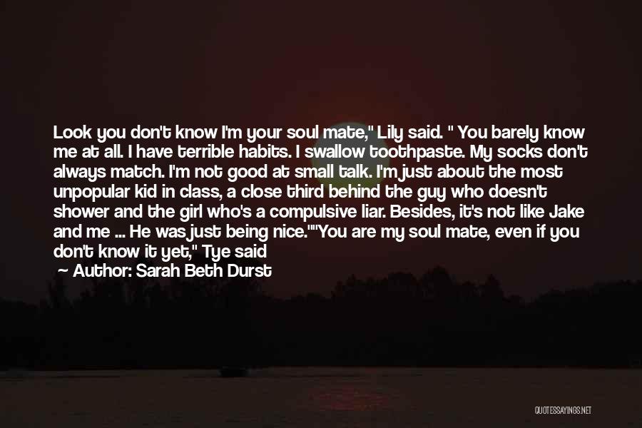 Sarah Beth Durst Quotes: Look You Don't Know I'm Your Soul Mate, Lily Said. You Barely Know Me At All. I Have Terrible Habits.