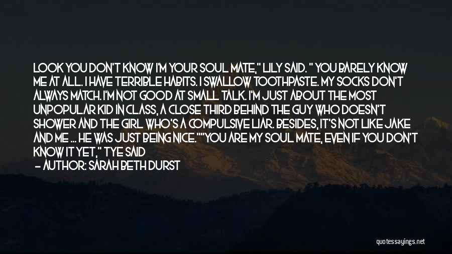 Sarah Beth Durst Quotes: Look You Don't Know I'm Your Soul Mate, Lily Said. You Barely Know Me At All. I Have Terrible Habits.