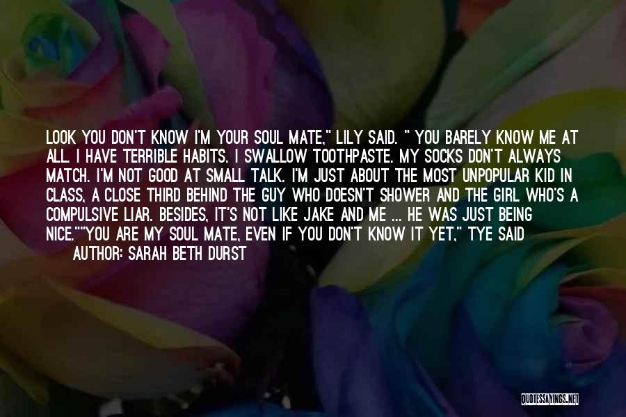 Sarah Beth Durst Quotes: Look You Don't Know I'm Your Soul Mate, Lily Said. You Barely Know Me At All. I Have Terrible Habits.