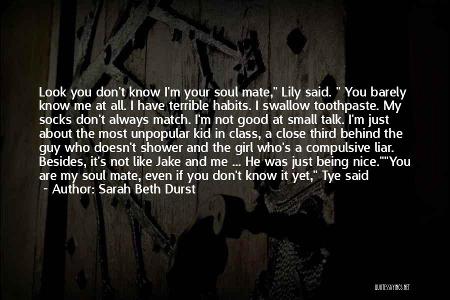 Sarah Beth Durst Quotes: Look You Don't Know I'm Your Soul Mate, Lily Said. You Barely Know Me At All. I Have Terrible Habits.